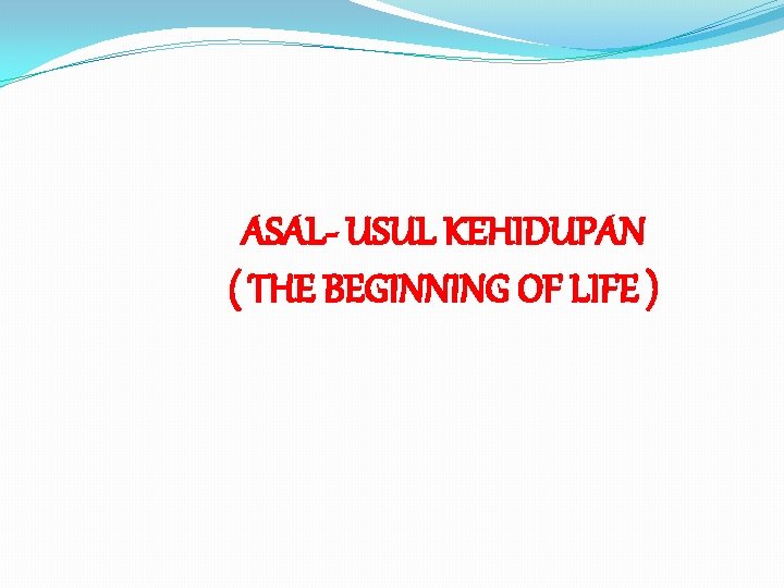 ASAL- USUL KEHIDUPAN ( THE BEGINNING OF LIFE ) 