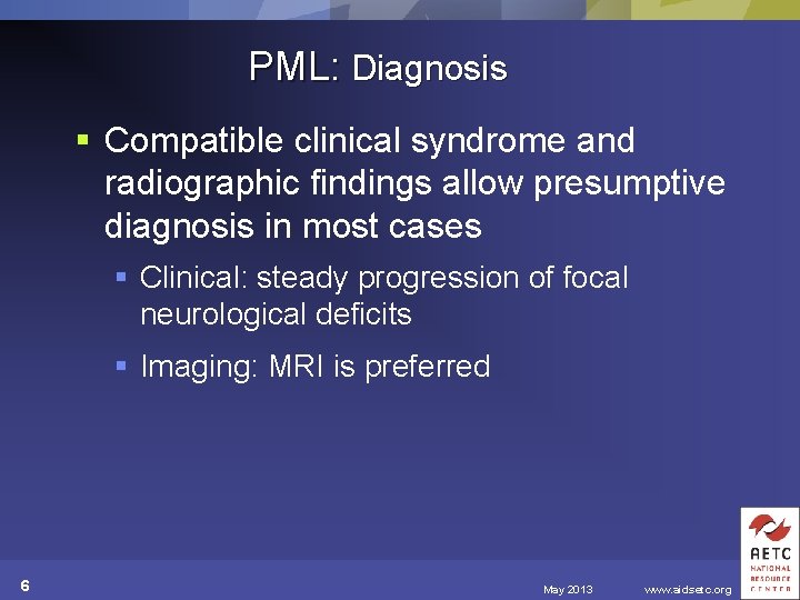 PML: Diagnosis § Compatible clinical syndrome and radiographic findings allow presumptive diagnosis in most