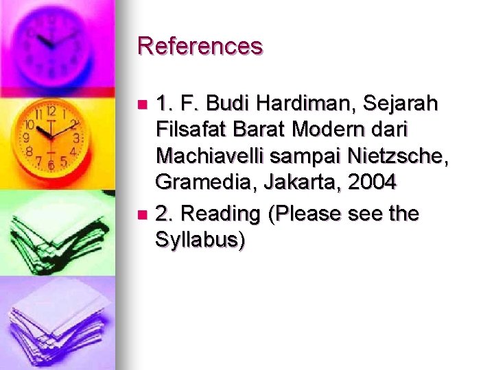 References 1. F. Budi Hardiman, Sejarah Filsafat Barat Modern dari Machiavelli sampai Nietzsche, Gramedia,