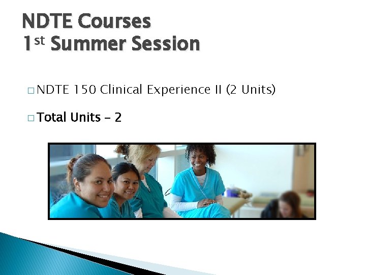 NDTE Courses 1 st Summer Session � NDTE 150 Clinical Experience II (2 Units)