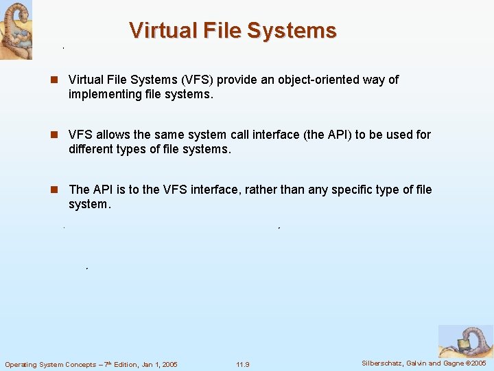 Virtual File Systems n Virtual File Systems (VFS) provide an object-oriented way of implementing