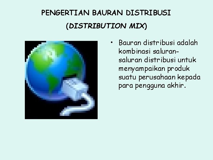 PENGERTIAN BAURAN DISTRIBUSI (DISTRIBUTION MIX) • Bauran distribusi adalah kombinasi saluran distribusi untuk menyampaikan
