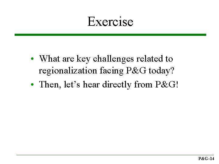 Exercise • What are key challenges related to regionalization facing P&G today? • Then,