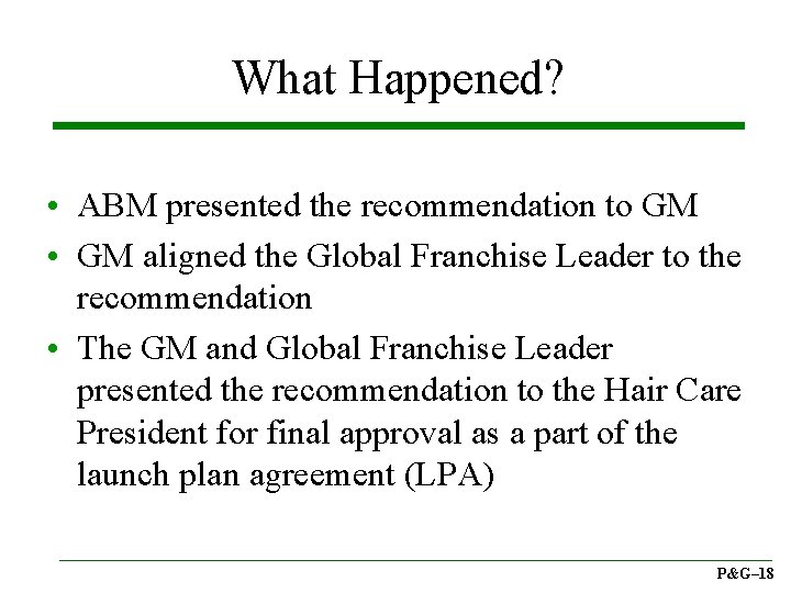 What Happened? • ABM presented the recommendation to GM • GM aligned the Global