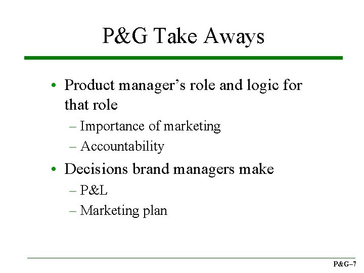 P&G Take Aways • Product manager’s role and logic for that role – Importance