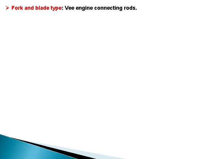 Ø Fork and blade type: Vee engine connecting rods. Ø Fork and blade type: Vee engine connecting rods.