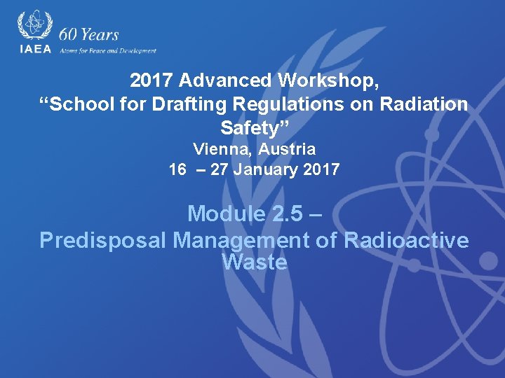 2017 Advanced Workshop, “School for Drafting Regulations on Radiation Safety” Vienna, Austria 16 –