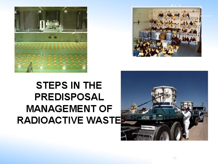 STEPS IN THE PREDISPOSAL MANAGEMENT OF RADIOACTIVE WASTE 18 