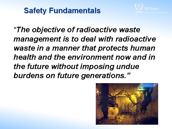 Safety Fundamentals “The objective of radioactive waste management is to deal with radioactive waste