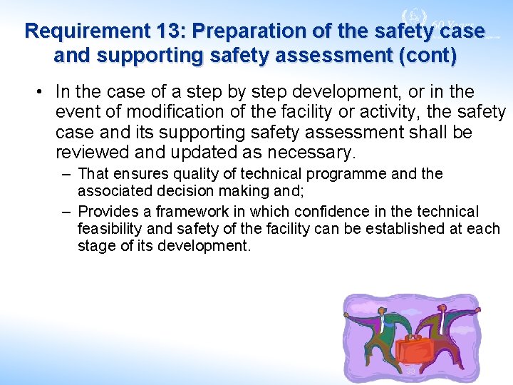 Requirement 13: Preparation of the safety case and supporting safety assessment (cont) • In