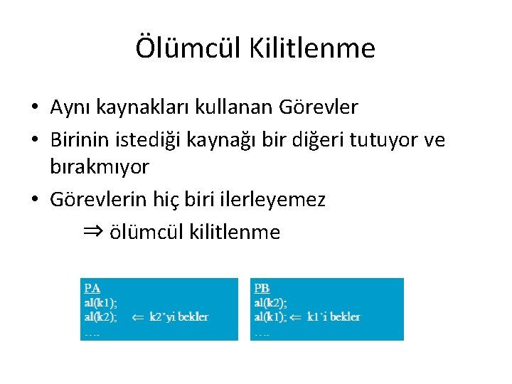 Ölümcül Kilitlenme • Aynı kaynakları kullanan Görevler • Birinin istediği kaynağı bir diğeri tutuyor