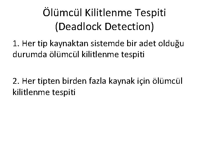 Ölümcül Kilitlenme Tespiti (Deadlock Detection) 1. Her tip kaynaktan sistemde bir adet olduğu durumda