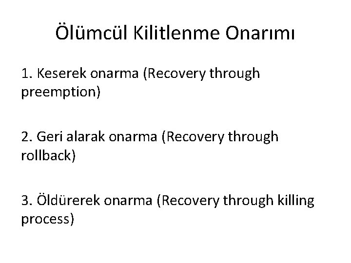 Ölümcül Kilitlenme Onarımı 1. Keserek onarma (Recovery through preemption) 2. Geri alarak onarma (Recovery