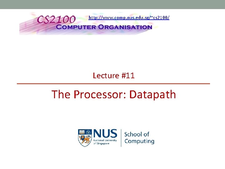 http: //www. comp. nus. edu. sg/~cs 2100/ Lecture #11 The Processor: Datapath 