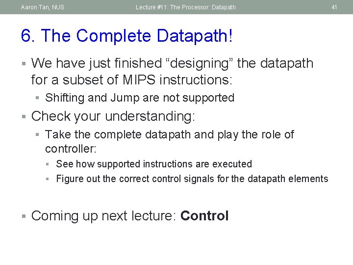 Aaron Tan, NUS Lecture #11: The Processor: Datapath 6. The Complete Datapath! § We