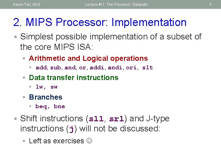 Aaron Tan, NUS Lecture #11: The Processor: Datapath 2. MIPS Processor: Implementation § Simplest