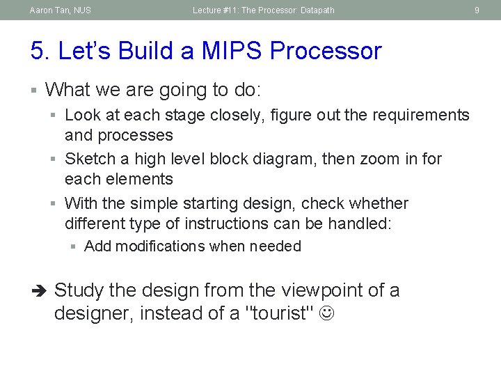 Aaron Tan, NUS Lecture #11: The Processor: Datapath 5. Let’s Build a MIPS Processor
