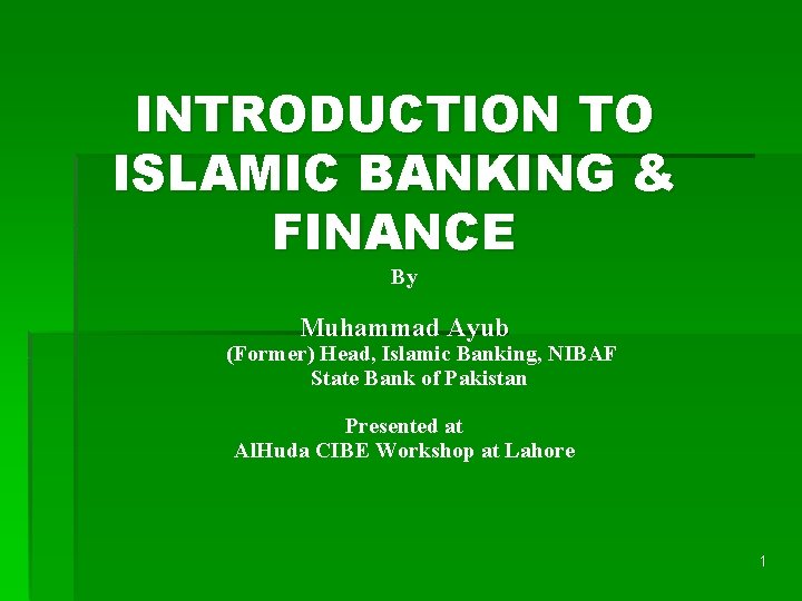 INTRODUCTION TO ISLAMIC BANKING & FINANCE By Muhammad Ayub (Former) Head, Islamic Banking, NIBAF