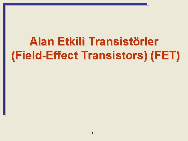 Alan Etkili Transistörler (Field-Effect Transistors) (FET) 1 