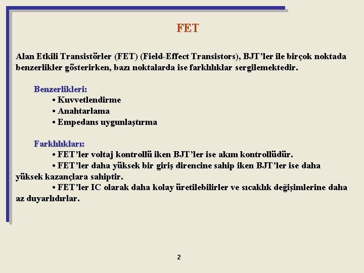 FET Alan Etkili Transistörler (FET) (Field-Effect Transistors), BJT’ler ile birçok noktada benzerlikler gösterirken, bazı