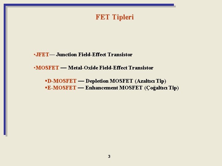 FET Tipleri • JFET–– JFET Junction Field-Effect Transistor • MOSFET –– Metal-Oxide Field-Effect Transistor