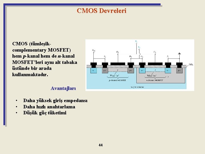 CMOS Devreleri CMOS (tümleşikcomplementary MOSFET) hem p-kanal hem de n-kanal MOSFET’leri aynı alt tabaka