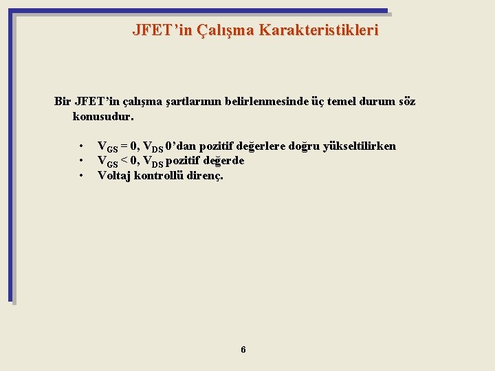 JFET’in Çalışma Karakteristikleri Bir JFET’in çalışma şartlarının belirlenmesinde üç temel durum söz konusudur. •