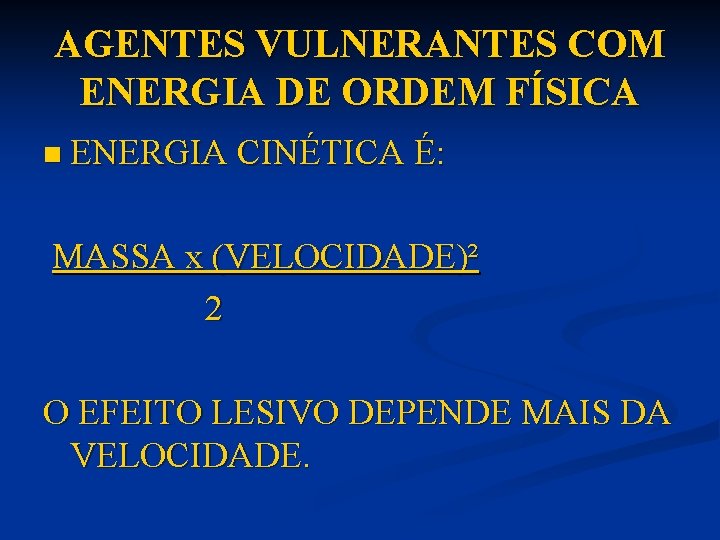 AGENTES VULNERANTES COM ENERGIA DE ORDEM FÍSICA n ENERGIA CINÉTICA É: MASSA x (VELOCIDADE)²
