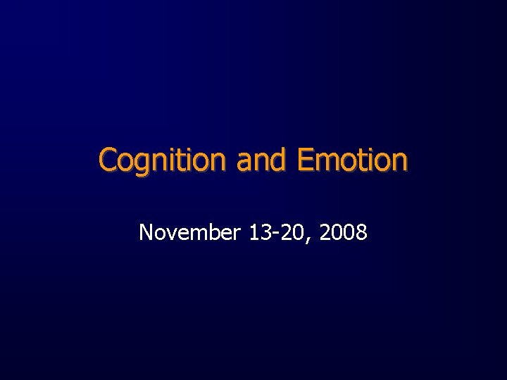 Cognition and Emotion November 13 -20, 2008 