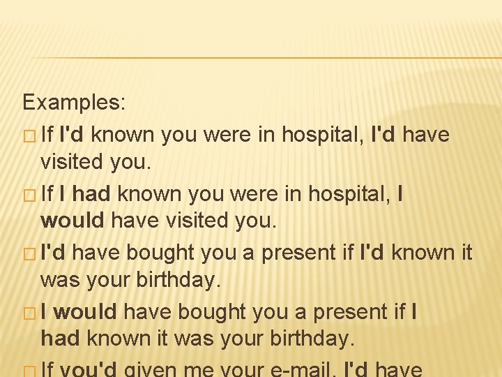 Examples: � If I'd known you were in hospital, I'd have visited you. �