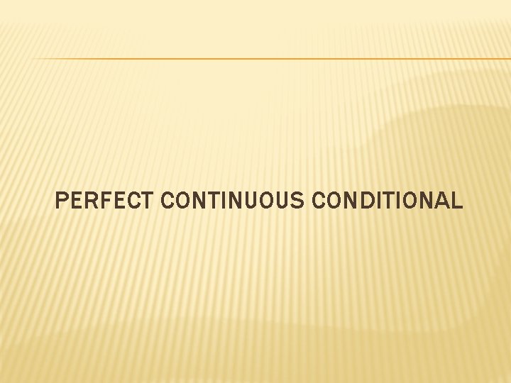 PERFECT CONTINUOUS CONDITIONAL 