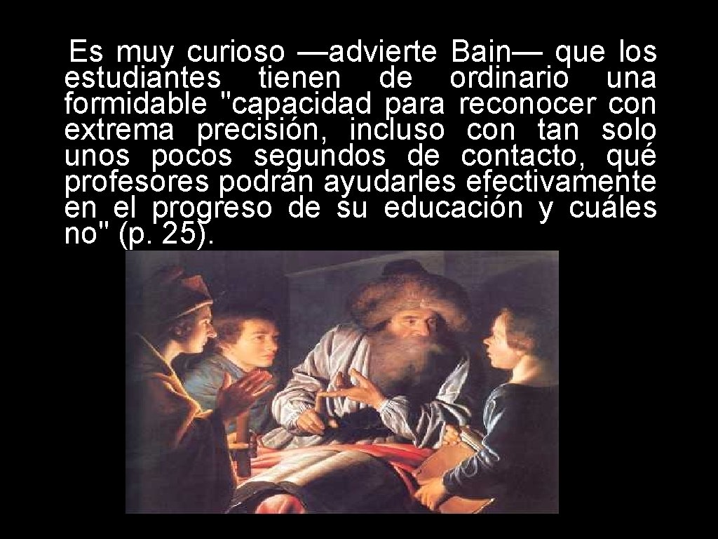 Es muy curioso —advierte Bain— que los estudiantes tienen de ordinario una formidable "capacidad