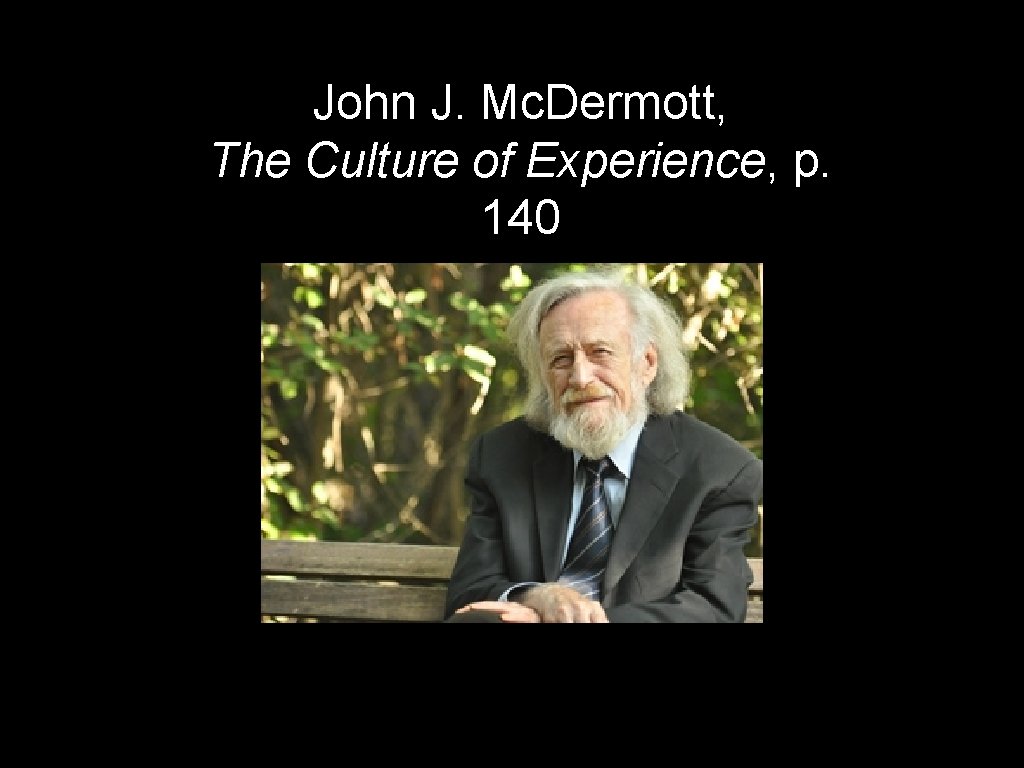 John J. Mc. Dermott, The Culture of Experience, p. 140 