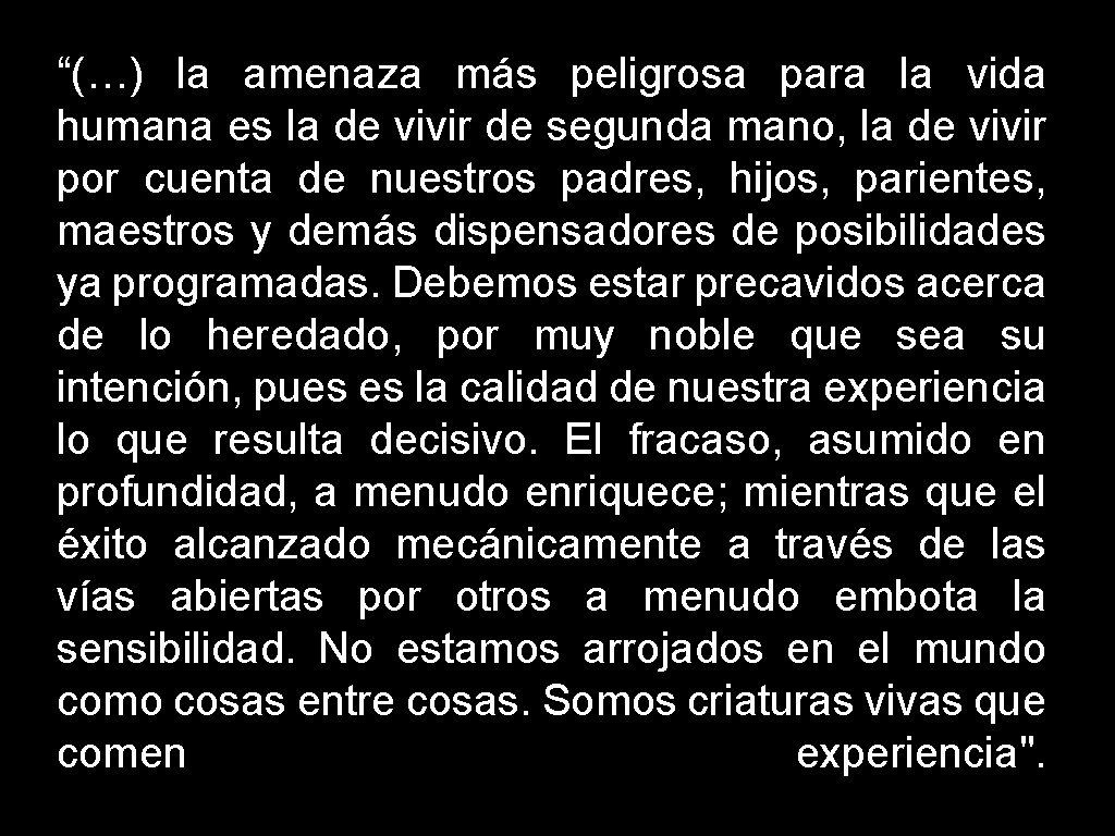 “(…) la amenaza más peligrosa para la vida humana es la de vivir de