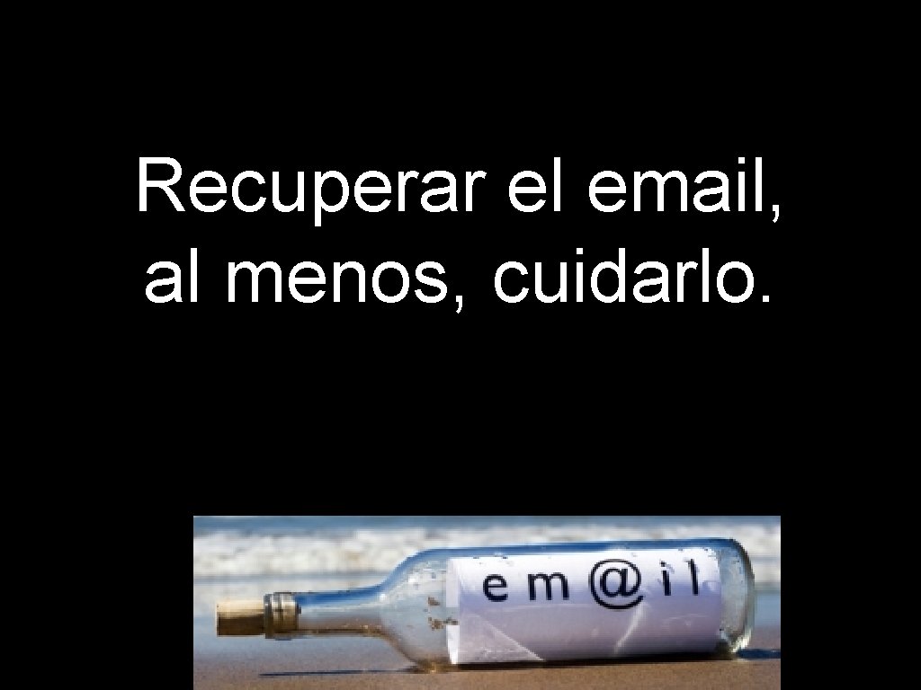 Recuperar el email, al menos, cuidarlo. 