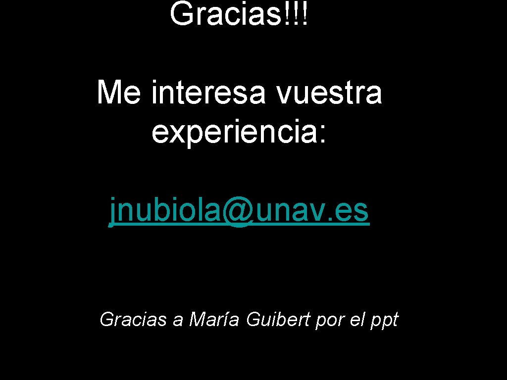 Gracias!!! Me interesa vuestra experiencia: jnubiola@unav. es Gracias a María Guibert por el ppt