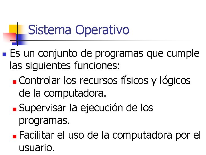 Sistema Operativo n Es un conjunto de programas que cumple las siguientes funciones: n