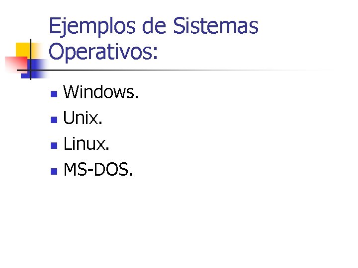 Ejemplos de Sistemas Operativos: Windows. n Unix. n Linux. n MS-DOS. n 
