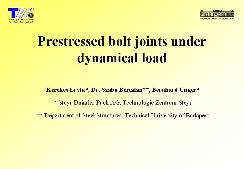 Prestressed bolt joints under dynamical load Kerekes Ervin*, Dr. Szabó Bertalan**, Bernhard Unger* *