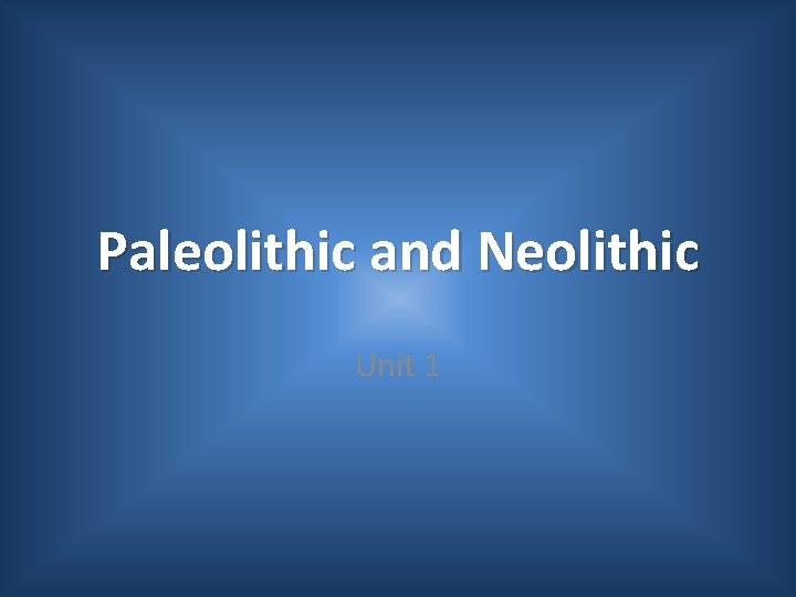 Paleolithic and Neolithic Unit 1 