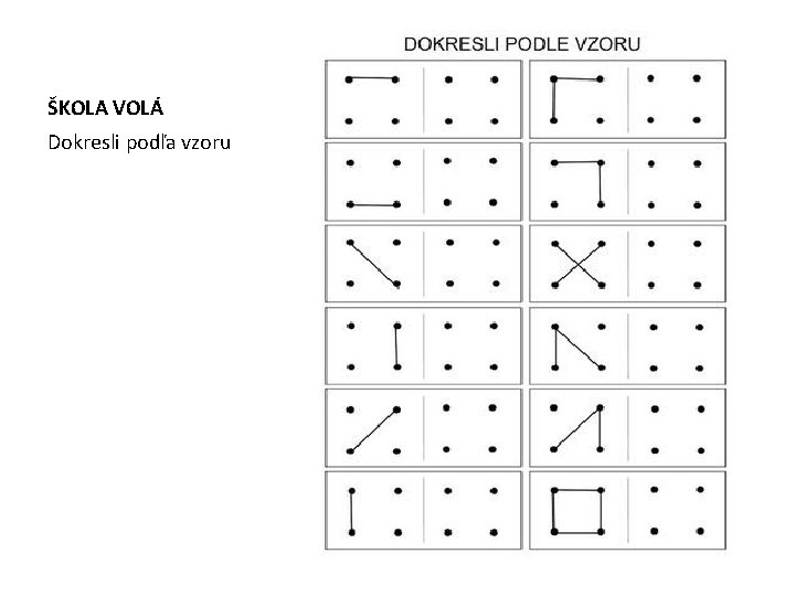 ŠKOLA VOLÁ Dokresli podľa vzoru 