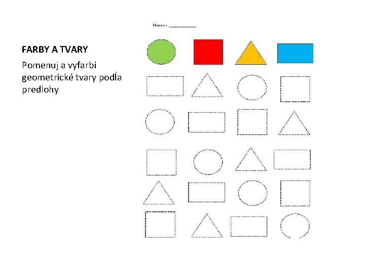 FARBY A TVARY Pomenuj a vyfarbi geometrické tvary podĺa predlohy 