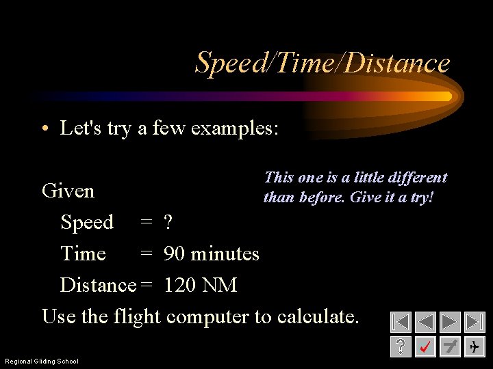Speed/Time/Distance • Let's try a few examples: This one is a little different than