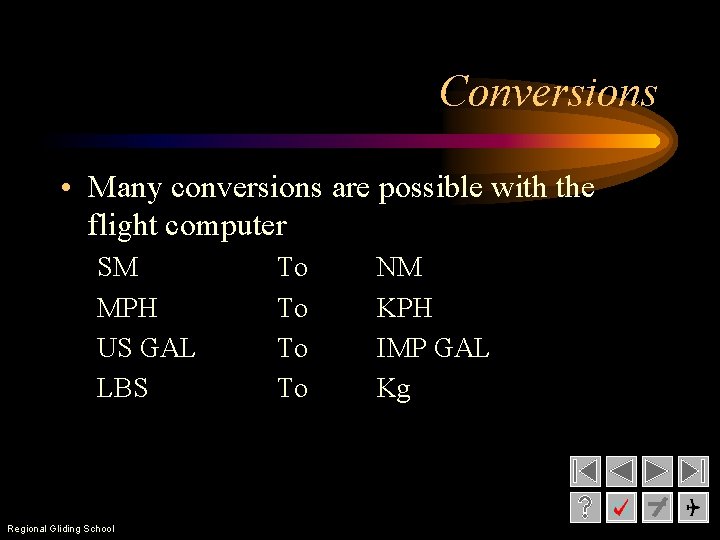 Conversions • Many conversions are possible with the flight computer SM MPH US GAL