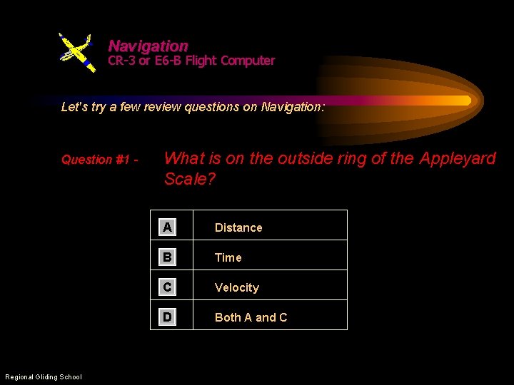 Navigation CR-3 or E 6 -B Flight Computer Let's try a few review questions