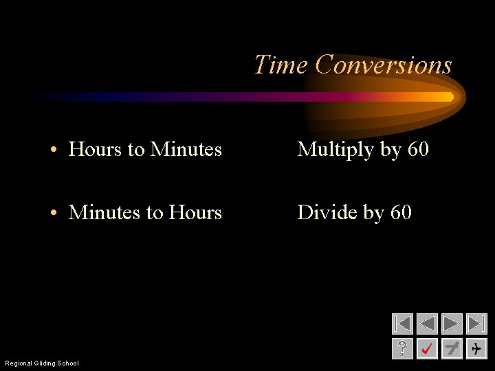 Time Conversions • Hours to Minutes Multiply by 60 • Minutes to Hours Divide