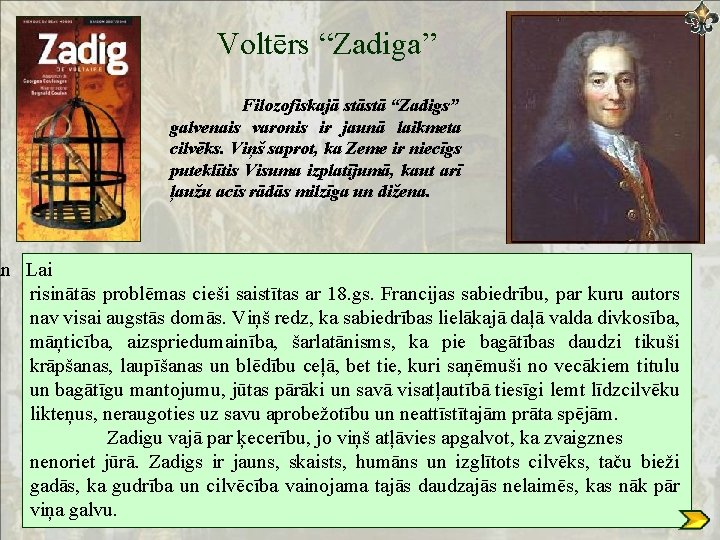 Voltērs “Zadiga” Filozofiskajā stāstā “Zadigs” galvenais varonis ir jaunā laikmeta cilvēks. Viņš saprot, ka