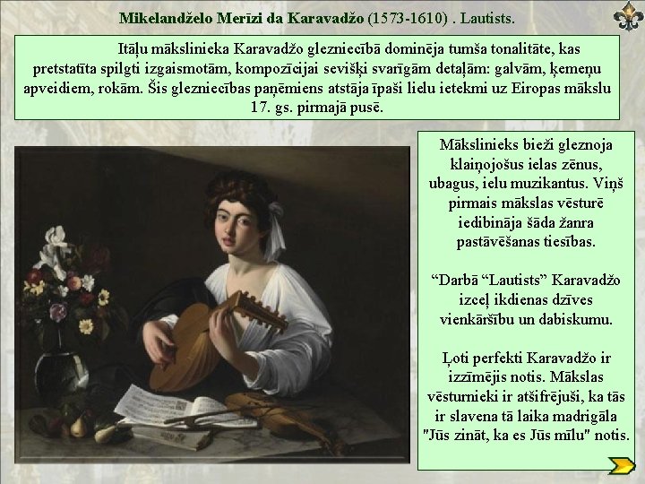 Mikelandželo Merīzi da Karavadžo (1573 -1610). Lautists. Itāļu mākslinieka Karavadžo glezniecībā dominēja tumša tonalitāte,