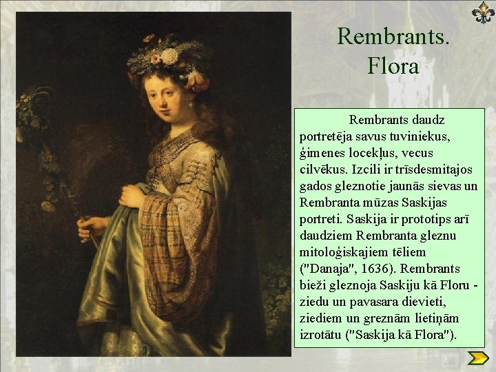 Rembrants. Flora Rembrants daudz portretēja savus tuviniekus, ģimenes locekļus, vecus cilvēkus. Izcili ir trīsdesmitajos