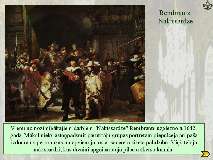 Rembrants. Naktssardze Vienu no nozīmīgākajiem darbiem "Naktssardze" Rembrants uzgleznoja 1642. gadā. Mākslinieks astoņpadsmit pasūtītāju